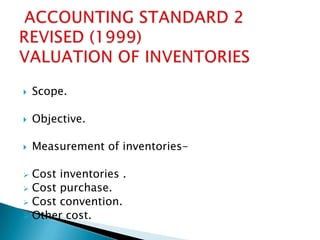    Scope.

   Objective.

   Measurement of inventories-

 Cost inventories .
 Cost purchase.
 Cost convention.
 Other cost.
 