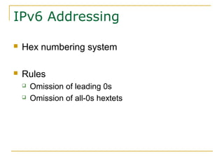 IPv6 Addressing
 Hex numbering system
 Rules
 Omission of leading 0s
 Omission of all-0s hextets
 