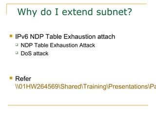 Why do I extend subnet?
 IPv6 NDP Table Exhaustion attach
 NDP Table Exhaustion Attack
 DoS attack
 Refer
01HW264569SharedTrainingPresentationsPa
 