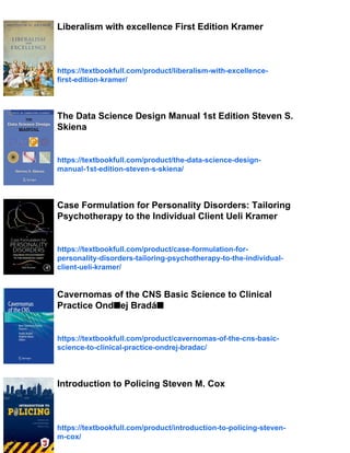 Liberalism with excellence First Edition Kramer
https://textbookfull.com/product/liberalism-with-excellence-
first-edition-kramer/
The Data Science Design Manual 1st Edition Steven S.
Skiena
https://textbookfull.com/product/the-data-science-design-
manual-1st-edition-steven-s-skiena/
Case Formulation for Personality Disorders: Tailoring
Psychotherapy to the Individual Client Ueli Kramer
https://textbookfull.com/product/case-formulation-for-
personality-disorders-tailoring-psychotherapy-to-the-individual-
client-ueli-kramer/
Cavernomas of the CNS Basic Science to Clinical
Practice Ond■ej Bradá■
https://textbookfull.com/product/cavernomas-of-the-cns-basic-
science-to-clinical-practice-ondrej-bradac/
Introduction to Policing Steven M. Cox
https://textbookfull.com/product/introduction-to-policing-steven-
m-cox/
 