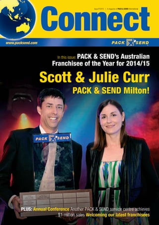 In this issue: PACK & SEND’s Australian
Franchisee of the Year for 2014/15
Scott & Julie Curr
PACK & SEND Milton!
PLUS: Annual Conference Another PACK & SEND service centre achieves
$1 million sales Welcoming our latest franchisees
Issue 7 2015 | A magazine of PACK & SEND International
 