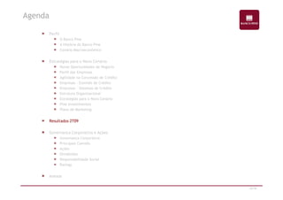 Perfil 
O Banco Pine 
A História do Banco Pine 
Cenário Macroeconômico 
Estratégias para o Novo Cenário 
Novas Oportunidades de Negócio 
Perfil das Empresas 
Agilidade na Concessão de Crédito 
Empresas – Comitês de Crédito 
Empresas – Sistemas de Crédito 
Estrutura Organizacional 
Estratégias para o Novo Cenário 
Agenda 
22/47 
Pine Investimentos 
Plano de Marketing 
Resultados 2T09 
Governança Corporativa e Ações 
Governança Corporativa 
Principais Comitês 
Ações 
Dividendos 
Responsabilidade Social 
Ratings 
Anexos 
 