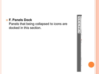    F. Panels Dock
    Panels that being collapsed to icons are
    docked in this section.
 