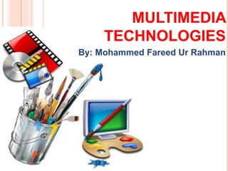 MULTIMEDIA
     TECHNOLOGIES
By: Mohammed Fareed Ur Rahman
 