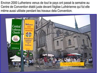 Environ 2000 Lutheriens venus de tout le pays ont passé la semaine au
Centre de Convention établi juste devant l'église Luthérienne qui fut elle
même aussi utilisée pendant les travaux dela Convention.
 
