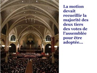 La motion
devait
recueillir la
majorité des
deux tiers
des votes de
l'assemblée
pour être
adoptée...
 