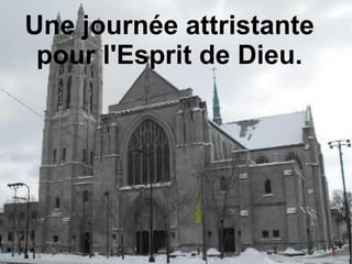 Une journée attristante
pour l'Esprit de Dieu.
 
