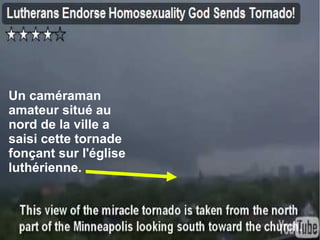 Un caméraman
amateur situé au
nord de la ville a
saisi cette tornade
fonçant sur l'église
luthérienne.
 