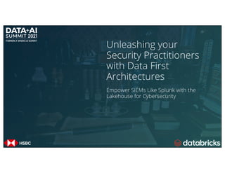 Unleashing your
Security Practitioners
with Data First
Architectures
Empower SIEMs Like Splunk with the
Lakehouse for Cybersecurity
 