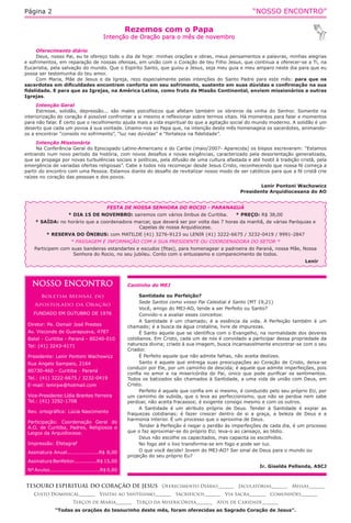 “NOSSO ENCONTRO”

Página 2

Rezemos com o Papa

Intenção de Oração para o mês de novembro
Oferecimento diário
Deus, nosso Pai, eu te ofereço todo o dia de hoje: minhas orações e obras, meus pensamentos e palavras, minhas alegrias
e sofrimentos, em reparação de nossas ofensas, em união com o Coração de teu Filho Jesus, que continua a oferecer-se a Ti, na
Eucaristia, pela salvação do mundo. Que o Espírito Santo, que guiou a Jesus, seja meu guia e meu amparo neste dia para que eu
possa ser testemunha do teu amor.
Com Maria, Mãe de Jesus e da Igreja, rezo especialmente pelas intenções do Santo Padre para este mês: para que os
sacerdotes em dificuldades encontrem conforto em seu sofrimento, sustento em suas dúvidas e confirmação na sua
fidelidade. E para que as Igrejas, na América Latina, como fruto da Missão Continental, enviem missionários a outras
Igrejas.
Intenção Geral
Estresse, solidão, depressão... são males psicofísicos que afetam também os obreiros da vinha do Senhor. Somente na
interiorização do coração é possível confrontar a si mesmo e reflexionar sobre termos vitais. Há momentos para falar e momentos
para não falar. É certo que o recolhimento ajuda mais a vida espiritual do que a agitação social do mundo moderno. A solidão é um
deserto que cada um povoa à sua vontade. Unamo-nos ao Papa que, na intenção deste mês homenageia os sacerdotes, animandoos a encontrar “consolo no sofrimento”, “luz nas dúvidas” e “fortaleza na fidelidade”.
Intenção Missionária
Na Conferência Geral do Episcopado Latino-Americano e do Caribe (maio/2007- Aparecida) os bispos escreveram: “Estamos
entrando num novo período da história, com novos desafios e novas exigências, caracterizado pela desorientação generalizada,
que se propaga por novas turbulências sociais e políticas, pela difusão de uma cultura afastada e até hostil à tradição cristã, pela
emergência de variadas ofertas religiosas”. Cabe a todos nós recomeçar desde Jesus Cristo, reconhecendo que nossa fé começa a
partir do encontro com uma Pessoa. Estamos diante do desafio de revitalizar nosso modo de ser católicos para que a fé cristã crie
raízes no coração das pessoas e dos povos.
Lenir Pontoni Wachowicz
Presidente Arquidiocesana do AO
FESTA DE NOSSA SENHORA DO ROCIO - PARANAGUÁ
* DIA 15 DE NOVEMBRO: sairemos com vários ônibus de Curitiba.

* PREÇO: R$ 38,00

* SAÍDA: no horário que a coordenadora marcar, que deverá ser por volta das 7 horas da manhã, de várias Paróquias e
Capelas de nossa Arquidiocese.
* RESERVA DO ÔNIBUS: com MATILDE (41) 3276-9123 ou LENIR (41) 3222-6675 / 3232-0419 / 9991-2847
* PASSAGEM E INFORMAÇÃO COM A SUA PRESIDENTE OU COORDENADORA DO SETOR *
Participem com suas bandeiras estandartes e escudos (fitas), para homenagear a padroeira do Paraná, nossa Mãe, Nossa
Senhora do Rocio, no seu jubileu. Conto com o entusiasmo e comparecimento de todos.
Lenir

NOSSO ENCONTRO
Boletim Mensal do
Apostolado da Oração
FUNDADO EM OUTUBRO DE 1976
Diretor: Pe. Osmair José Prestes
Av. Visconde de Guarapuava, 4787
Batel - Curitiba - Paraná - 80240-010
Tel: (41) 3243-4171
Presidente: Lenir Pontoni Wachowicz
Rua Angelo Sampaio, 2164
80730-460 - Curitiba - Paraná
Tel.: (41) 3222-6675 / 3232-0419
E-mail: lenirpw@hotmail.com
Vice-Presidente:Lídia Brantes Ferreira
Tel.: (41) 3292-1708
Rev. ortográfica: Lúcia Nascimento
Participação: Coordenação Geral do
A.O. de Curitiba, Padres, Religiosos e
Leigos da Arquidiocese.
Impressão: Éfetagraf
Assinatura Anual...................R$ 8,00
Assinatura Benfeitor..............R$ 15,00
Nº Avulso..............................R$ 0,80

Cantinho do MEJ
Santidade ou Perfeição?
Sede Santos como vosso Pai Celestial é Santo (MT 19,21)
Você, amigo do MEJ-AO, tende a ser Perfeito ou Santo?
Convido-o a avaliar esses conceitos:
A Santidade é um chamado; é a essência da vida. A Perfeição também é um
chamado; é a busca da água cristalina, livre de impurezas.
É Santo aquele que se identifica com o Evangelho, na normalidade dos deveres
cotidianos. Em Cristo, cada um de nós é convidado a participar dessa propriedade da
natureza divina; criado à sua imagem, busca incansavelmente encontrar-se com o seu
Criador.
É Perfeito aquele que não admite falhas, não aceita deslizes.
Santo é aquele que entrega suas preocupações ao Coração de Cristo, deixa-se
conduzir por Ele, por um caminho de descida; é aquele que admite imperfeições, pois
confia no amor e na misericórdia do Pai, único que pode purificar os sentimentos.
Todos os batizados são chamados à Santidade, a uma vida de união com Deus, em
Cristo.
Perfeito é aquele que confia em si mesmo, é conduzido pelo seu próprio EU, por
um caminho de subida, que o leva ao perfeccionismo, que não se perdoa nem sabe
perdoar, não aceita fracassos; é exigente consigo mesmo e com os outros.
A Santidade é um atributo próprio de Deus. Tender à Santidade é expiar as
fraquezas cotidianas; é fazer crescer dentro de si a graça, a beleza de Deus e a
harmonia interior. É um processo que o aproxima de Deus.
Tender à Perfeição é negar o perdão às imperfeições de cada dia, é um processo
que o faz aproximar-se do próprio EU; leva-o ao cansaço, ao tédio.
Deus não escolhe os capacitados, mas capacita os escolhidos.
No fogo até o lixo transforma-se em fogo e pode ser luz.
O que você decide! Jovem do MEJ-AO? Ser sinal de Deus para o mundo ou
projeção do seu próprio Eu?
Ir. Giselda Pellanda, ASCJ

TESOURO ESPIRITUAL DO CORAÇÃO DE JESUS Oferecimento Diário_______ Jaculatórias_______ Missas_______
Culto Dominical_______ Visitas ao Santíssimo_______ Sacrifícios_______ Via Sacra_______ Comunhões_______
Terços de Maria_______ Terço da Misericórdia_______ Atos de Caridade_______
“Todas as orações do tesourinho deste mês, foram oferecidas ao Sagrado Coração de Jesus”.

 