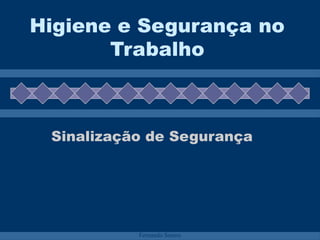 Fernando Santos
Higiene e Segurança no
Trabalho
Sinalização de Segurança
 