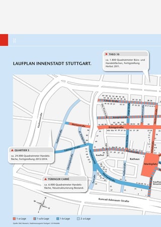 14
 15




                                                                                                                                                        THEO 10

                                                                                                                                            ca. 1.800 Quadratmeter Büro- und
 LAUFPLAN INNENSTADT STUTTGART.                                                                                                             Handelsflächen, Fertigstellung
                                                                                                                                            Herbst 2011.




                                                                                                                                                                                                                                                                                          T

                                                                                                                                     64 60 56 52
                                                                                                                                                  48 42 38
                                                                                                                                      62 58 54 50
                                                                                                                                                   46 40 36                                                       34 32 30
                                                                                                                                          Calwer Straße                                                                                             28 26
                                                                                                                                                                                                                                                                                          22




                                                                                                                                                                                                  Lange Straße
                                                                                                                                          45 43 39 37
                                                                                                                                                                              33 31
                                                                                                                                 Alte

                                                                                                                                                                                                                  27 25 23




                                                                                                                                                                                                                                    e
                                                                                                                                                                                                                                                19 17 15 13 11




                                                                                                                                                                                                                               Gymnasiumstraß
                                                                                                                                     Pos




                                                                                                                                                                                                                                                                             raße
                                                                                                                                       tstr
                                     aße




                                                                                                                                                                                                                                                                          Büchsenst
                                                                                                                                           aße




                                                                                                                                                                     Kronprinzstraße
                                  enstr




                                                                                                                                                                     62 58 54b
                                Paulin




                                                                              Marien                    1                   70 68 66                            64     60 56 54a                                 50-52    48                        46
                                                                                       straße
                                                                                                                                                       Königstraße
                                                                                                    78                                           43b 43a 41 39 37 35
                                                              ße




                                                                                                                                                                                                            33 31 29                                27-29                             23-
                                                                                                                                45
                                                                                   Kl.
                                                            stra




                                                                                                                                                                                                                                                      17
                                                                                                                                                                                                                                                                              18
                                                                                       Kö




                                                                                                   82                                                                                                                                                15
                                                                                                                                                                                           Neue Brücke



                                                                                                                           47
                                                          hien




                                                                                           nig




                                                                                                                                                                                                                                                     11
                                                                                                                                                                                                                                                                          12
                                                                                                                                                                                                                                                      9
                                                                                            str




                                                                                                   84
                                                        Sop




                                                                                                                       49




                                                                                                                                                                                                                                                                   e
                                                                                                                                                                                                                                                      7
                                                                                             aße




                                                                                                                                                                                                                                                             Schulstraß
                                                                                                                                                    traße




                                                                                                                                                                                                                                                    3-5
                                                                                                                                                                                                                                                                      10
                                                                                   ß   e                            51                                                                                                                                  1
                                                                              Stra                                                   36                     2    26a-28 24 22                                                                                             4-8
                                                                         nger                     73                                                                                             2
                                                                                                                                           Breite S




                                                                                                                                                                                                  18 16
   QUARTIER S                                                       Tübi                                                                                                                        Hirschs 14 12 8
                                                                                                            e




                                                                                                                                                                                                                                                                          2
                                                                                                            straß




                                                                                                  71                                                            31 29                                  traße                                      2 4
                                                                                                                                      28                                 27    25                                                                                     5-6             7
                                                                                                  69
                                                                             aße




ca. 24.000 Quadratmeter Handels-                                                                                           Kaufhof                                                                                                                                                    Kir
                                                                                                              ard




                                                                                                   65                                                                                                                                   1
                                                                         hstr




ﬂäche, Fertigstellung 2013/2014.                                                                                                                                                                             Rathaus
                                                                                                                    rh




                                                                                                       63
                                                                                                                 be




                                                                                                        61
                                                                       stop




                                                                                                                                                                                                                                                                                      Bä
                                                                                                                     E




                                                                                                                                                                                 Nadlerstraße




                                                                                                                                 28                                                                                                             Marktplatz
                                                                                                                                 22
                                                                      Chri




                                                                                                                                      18
                                                                                                                                      16 14                                                                                                                                           Mü
                                                                                                                                           12
                                                                                                                           53
                                                                                                                                     Eb




                                                                                                                           51       er
                                                                                                                    ße




                                                                                                                              49       ha
                                                                                                                                          rd
                                                                                                                                                                                                                                                            aße




                                                                                                                               47 45
                                                                                                                     tra




                                               TÜBINGER CARRÉ                                                                                str                           10
                                                                                                                                    43           aß                                       8
                                                                                                                                                    e
                                                                                                                Tors




                                                                                                                                                                                                                                                        Marktstr




                                                                                                                                                                                                                          6 6a                                      Kaufhau
                                                                                                                       39                                                                                                      4b 4a                                Breunin
                                           ca. 6.000 Quadratmeter Handels-                                                                                                                                                                          2
                                                                                                                                                            35
                                           ﬂäche, Neustrukturierung Bestand.                                                                                                                                         31
                                                                                                                                                                37                   33                                        5

                                                                                                                                                                                                                           3
                                                                                                                                                                                                                                                1
                                           N
                                                                                                                                Konrad-Adena
                           W                                                                                                                                            uer-Straße


                                               O
                                 S


      1-a-Lage                  1-a/b-Lage                       1-b-Lage                  2 -a-Lage
 Quelle: E&G Research, Stadtmessungsamt Stuttgart: 3-D-Modelle
 