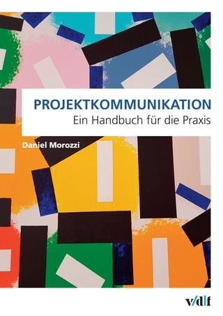 Daniel Morozzi
PROJEKTKOMMUNIKATION
Ein Handbuch für die Praxis
 