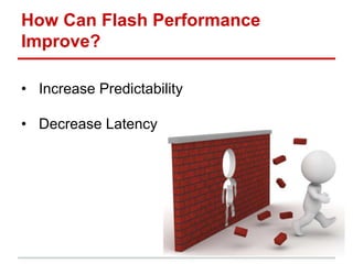 How Can Flash Performance
Improve?
• Increase Predictability
• Decrease Latency
 