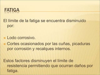 FATIGA
El límite de la fatiga se encuentra disminuido
por:
 Lodo corrosivo.
 Cortes ocasionados por las cuñas, picaduras
por corrosión y recalques internos.
Estos factores disminuyen el límite de
resistencia permitiendo que ocurran daños por
fatiga.
 