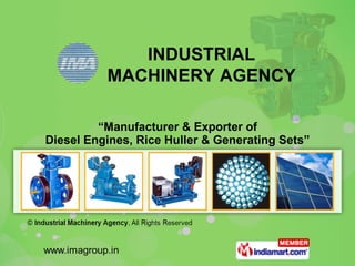 “ Manufacturer & Exporter of Diesel Engines, Rice Huller & Generating Sets” INDUSTRIAL MACHINERY AGENCY 