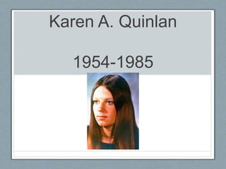 Karen A. Quinlan
1954-1985
 