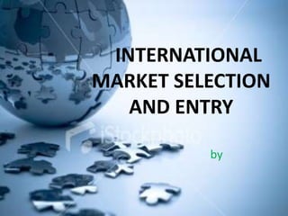 INTERNATIONAL
MARKET SELECTION
AND ENTRY
by

 