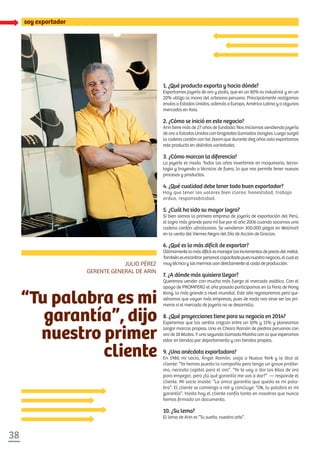 XXXXXX
38
soy exportadorsoy exportador
1. ¿Qué producto exporta y hacia dónde?
Exportamos joyería de oro y plata, que en un 80% es industrial y en un
20% utiliza la mano del artesano peruano. Principalmente realizamos
envíos a Estados Unidos, además a Europa, América Latina y a algunos
mercados en Asia.
2. ¿Cómo se inició en este negocio?
Arin tiene más de 27 años de fundada. Nos iniciamos vendiendo joyería
de oro a Estados Unidos con brazaletes llamados bangles. Luego surgió
la cadena cordón con tal boom que durante diez años solo exportamos
este producto en distintas variedades.
3. ¿Cómo marcan la diferencia?
La joyería es moda. Todos los años invertimos en maquinaria, tecno-
logía y trayendo a técnicos de fuera, lo que nos permite tener nuevos
procesos y productos.
4. ¿Qué cualidad debe tener todo buen exportador?
Hay que tener los valores bien claros: honestidad, trabajo
arduo, responsabilidad.
5. ¿Cuál ha sido su mayor logro?
Si bien somos la primera empresa de joyería de exportación del Perú,
el logro más grande para mí fue por el año 2006 cuando sacamos una
cadena cordón ultraliviana. Se vendieron 300.000 piezas en Walmart
en la venta del Viernes Negro del Día de Acción de Gracias.
6. ¿Qué es lo más difícil de exportar?
Últimamentelomásdifícilesmanejarlosincrementosdepreciodelmetal.
Tambiénesencontrarpersonalcapacitadopuesnuestronegocio,elcuales
muytécnicoylasmermasvandirectamentealcostodeproducción.
7. ¿A dónde más quisiera llegar?
Queremos vender con mucha más fuerza al mercado asiático. Con el
apoyo de PROMPERÚ el año pasado participamos en la Feria de Hong
Kong, la más grande a nivel mundial. Este año regresaremos pero qui-
siéramos que vayan más empresas, pues de nada nos sirve ser los pri-
meros si el mercado de joyería no se desarrolla.
8. ¿Qué proyecciones tiene para su negocio en 2014?
Esperamos que las ventas crezcan entre un 10% y 15% y planeamos
lanzar marcas propias. Una es Chiara Ramón de piedras peruanas con
oro de 18 kilates. Y una segunda llamada Maisha con la que esperamos
estar en tiendas por departamento y con tiendas propias.
9. ¿Una anécdota exportadora?
En 1986 mi socio, Ángel Ramón, viaja a Nueva York y le dice al
cliente: “Ya hemos puesto la compañía pero tengo un grave proble-
ma, necesito capital para el oro”. “Yo te voy a dar los kilos de oro
para empezar, pero ¿tú qué garantía me vas a dar?” — responde el
cliente. Mi socio insiste: “La única garantía que queda es mi pala-
bra”. El cliente se comienza a reír y concluye: “Ok, tu palabra es mi
garantía”. Hasta hoy el cliente confía tanto en nosotros que nunca
hemos ﬁrmado un documento.
10. ¿Su lema?
El lema de Arin es “Tu sueño, nuestro arte”.
“Tu palabra es mi
garantía”, dijo
nuestro primer
cliente
JULIO PÉREZ
GERENTE GENERAL DE ARIN
 