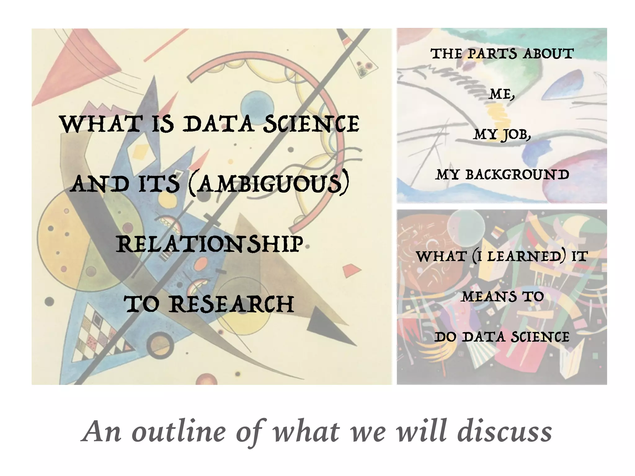 An outline of what we will discuss
THE PARTS ABOUT
ME,
MY JOB,
MY BACKGROUND
WHAT (I LEARNED) IT
MEANS TO
DO DATA SCIENCE
WHAT IS DATA SCIENCE
AND ITS (AMBIGUOUS)
RELATIONSHIP
TO RESEARCH
 