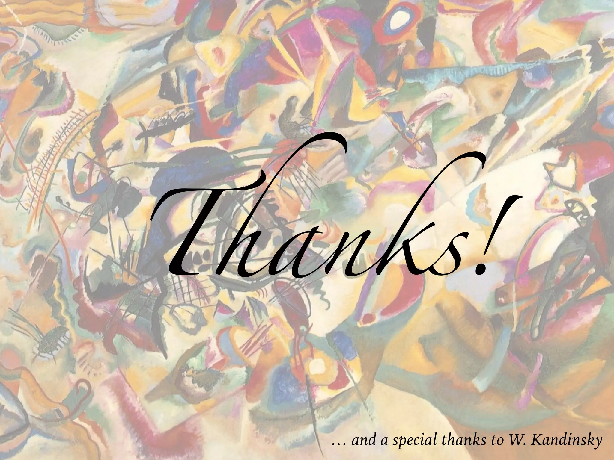 Thanks!
… and a special thanks to W. Kandinsky
 