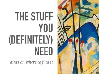 THE STUFF
YOU
(DEFINITELY)
NEED
hints on where to ﬁnd it
 