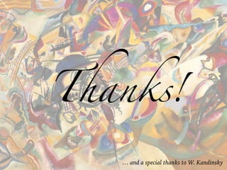 Thanks!
… and a special thanks to W. Kandinsky
 