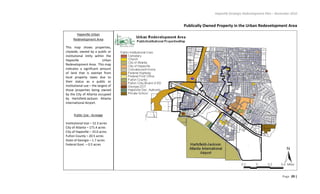 Hapeville Strategic Redevelopment Plan – November 2010
Page 29 |
Publically Owned Property in the Urban Redevelopment Area
Hapeville Urban
Redevelopment Area
This map shows properties,
citywide, owned by a public or
institutional intity within the
Hapeville Urban
Redevelopment Area. This map
indicates a significant amount
of land that is exempt from
local property taxes due to
their status as a public or
institutional use – the largest of
those properties being owned
by the City of Atlanta occupied
by Hartsfield-Jackson Atlanta
International Airport.
Public Use - Acreage
Institutional Use – 12.3 acres
City of Atlanta – 171.4 acres
City of Hapeville – 33.6 acres
Fulton County – 20.5 acres
State of Georgia – 1.7 acres
Federal Govt. – 0.5 acres
 
