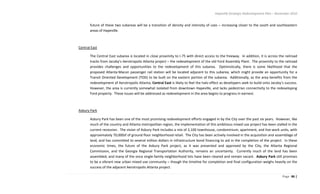 Hapeville Strategic Redevelopment Plan – November 2010
Page 46 |
future of these two subareas will be a transition of density and intensity of uses – increasing closer to the south and southeastern
areas of Hapeville.
Central East
The Central East subarea is located in close proximity to I-75 with direct access to the freeway. In addition, it is across the railroad
tracks from Jacoby’s Aerotropolis Atlanta project – the redevelopment of the old Ford Assembly Plant. The proximity to the railroad
provides challenges and opportunities to the redevelopment of this subarea. Optimistically, there is some likelihood that the
proposed Atlanta-Macon passenger rail station will be located adjacent to this subarea, which might provide an opportunity for a
Transit Oriented Development (TOD) to be built on the eastern portion of the subarea. Additionally, as the area benefits from the
redevelopment of Aerotropolis Atlanta, Central East is likely to feel the halo effect as developers seek to build onto Jacoby’s success.
However, the area is currently somewhat isolated from downtown Hapeville, and lacks pedestrian connectivity to the redeveloping
Ford property. These issues will be addressed as redevelopment in the area begins to progress in earnest.
Asbury Park
Asbury Park has been one of the most promising redevelopment efforts engaged in by the City over the past six years. However, like
much of the country and Atlanta metropolitan region, the implementation of this ambitious mixed use project has been stalled in the
current recession. The vision of Asbury Park includes a mix of 2,100 townhouse, condominium, apartment, and live-work units, with
approximately 70,000sf of ground floor neighborhood retail. The City has been actively involved in the acquisition and assemblage of
land, and has committed to several million dollars in infrastructure bond financing to aid in the completion of the project. In these
economic times, the future of the Asbury Park project, as it was presented and approved by the City, the Atlanta Regional
Commission, and the Georgia Regional Transportation Authority, remains an uncertainty. Currently much of the land has been
assembled, and many of the once single-family neighborhood lots have been cleared and remain vacant. Asbury Park still promises
to be a vibrant new urban mixed use community – though the timeline for completion and final configuration weighs heavily on the
success of the adjacent Aerotropolis Atlanta project.
 