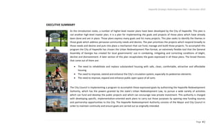 Hapeville Strategic Redevelopment Plan – November 2010
Page 4 |
EXECUTIVE SUMMARY
As the introduction notes, a number of higher-level master plans have been developed by the City of Hapeville. This plan is
not another high-level master plan; it is a plan for implementing the goals and projects of those plans which have already
been done and are in place. Those plans express many goals and list many projects. This plan seeks to identify the themes in
those goals which address pervasive community needs and desires. The plan prioritizes the projects which respond broadly to
those needs and desires and puts into place a mechanism that can fund, manage and build those projects. To accomplish this
program the City of Hapeville has chosen the Urban Redevelopment Plan format, an extremely flexible tool that the General
Assembly of Georgia has created for local governments’ use in combating, mitigating and correcting conditions of blight,
decline and disinvestment. A later section of this plan recapitulates the goals expressed in all these plans. The broad themes
that come out of them are:
The need to rehabilitate and replace substandard housing with safe, clean, comfortable, attractive and affordable
housing
The need to improve, extend and enhance the City’s circulation system, especially its pedestrian elements
The need to improve, expand and enhance public open space of all sorts
The City Council is implementing a program to accomplish these expressed goals by authorizing the Hapeville Redevelopment
Authority, which has the powers granted by the state’s Urban Redevelopment Law, to pursue a wide variety of activities
which can fund and develop the public projects and which can encourage new private investment. This authority is charged
with developing specific, implementation-oriented work plans to carry out those purposes by opening new funding sources
and partnership opportunities to the City. The Hapeville Redevelopment Authority consists of the Mayor and City Council in
order to maintain continuity and ensure goals are carried out as originally intended.
 