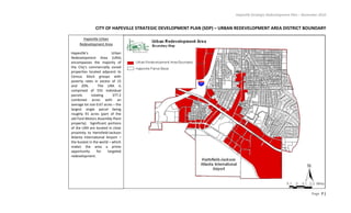Hapeville Strategic Redevelopment Plan – November 2010
Page 7 |
CITY OF HAPEVILLE STRATEGIC DEVELOPMENT PLAN (SDP) – URBAN REDEVELOPMENT AREA DISTRICT BOUNDARY
Hapeville Urban
Redevelopment Area
Hapeville’s Urban
Redevelopment Area (URA)
encompasses the majority of
the City’s commercially zoned
properties located adjacent to
Census block groups with
poverty rates in excess of 15
and 20%. The URA is
comprised of 555 individual
parcels totaling 377.2
combined acres with an
average lot size 0.67 acres – the
largest single parcel being
roughly 91 acres (part of the
old Ford Motors Assembly Plant
property). Significant portions
of the URA are located in close
proximity to Hartsfield-Jackson
Atlanta International Airport –
the busiest in the world – which
makes the area a prime
opportunity for targeted
redevelopment.
 