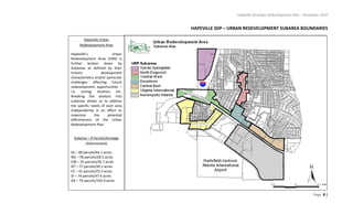 Hapeville Strategic Redevelopment Plan – November 2010
Page 8 |
HAPEVILLE SDP – URBAN REDEVELOPMENT SUBAREA BOUNDARIES
Hapeville Urban
Redevelopment Area
Hapeville’s Urban
Redevelopment Area (URA) is
further broken down by
Subareas as defined by their
historic development
characteristics and/or particular
challenges affecting future
redevelopment opportunities –
i.e. zoning, location, etc.
Breaking the analysis into
subareas allows us to address
the specific needs of each area
independently in an effort to
maximize the potential
effectiveness of the Urban
Redevelopment Plan.
Subarea – # Parcels/Acreage
(Abbreviated)
SS – 48 parcels/44.1 acres
ND – 78 parcels/20.5 acres
CW – 55 parcels/26.7 acres
DT – 77 parcels/20.1 acres
CE – 41 parcels/25.2 acres
VI – 74 parcels/47.6 acres
AA – 74 parcels/192.9 acres
 