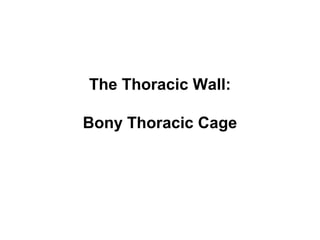 The Thoracic Wall:

Bony Thoracic Cage
 