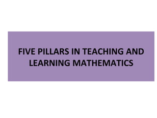 FIVE PILLARS IN TEACHING AND LEARNING MATHEMATICS 