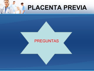 PLACENTA PREVIA




 PREGUNTAS
 