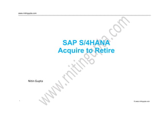 www.rnitingupta.com
SAP S/4HANA
Acquire to Retire
Nitin Gupta
1 © www.rnitingupta.com
 