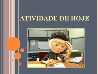 ATIVIDADE DE HOJE
 