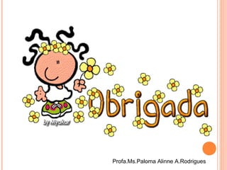 Profa.Ms.Paloma Alinne A.Rodrigues
 