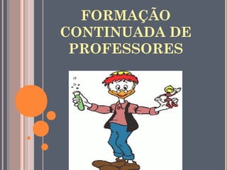 FORMAÇÃO
CONTINUADA DE
PROFESSORES
 