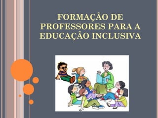 FORMAÇÃO DE
PROFESSORES PARA A
EDUCAÇÃO INCLUSIVA
 