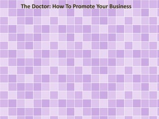 The Doctor: How To Promote Your Business
 