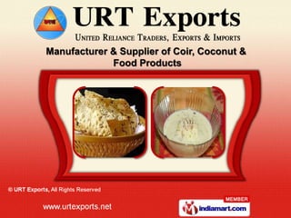 Manufacturer & Supplier of Coir, Coconut &
             Food Products
 