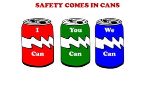 I
Can CanCan
You We
SAFETY COMES IN CANS
 