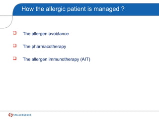 How the allergic patient is managed ?
 The allergen avoidance
 The pharmacotherapy
 The allergen immunotherapy (AIT)
 
