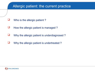 Allergic patient: the current practice
 Who is the allergic patient ?
 How the allergic patient is managed ?
 Why the allergic patient is underdiagnosed ?
 Why the allergic patient is undertreated ?
 