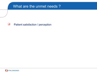 What are the unmet needs ?
 Patient satisfaction / perception
 