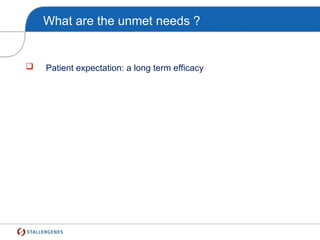 What are the unmet needs ?
 Patient expectation: a long term efficacy
 