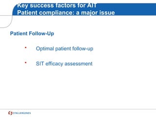 Key success factors for AIT
Patient compliance: a major issue
Patient Follow-Up
• Optimal patient follow-up
• SIT efficacy assessment
 