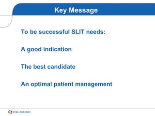 Key Message
To be successful SLIT needs:
A good indication
The best candidate
An optimal patient management
 