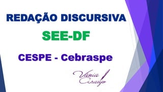 REDAÇÃO DISCURSIVA
SEE-DF
CESPE - Cebraspe
 